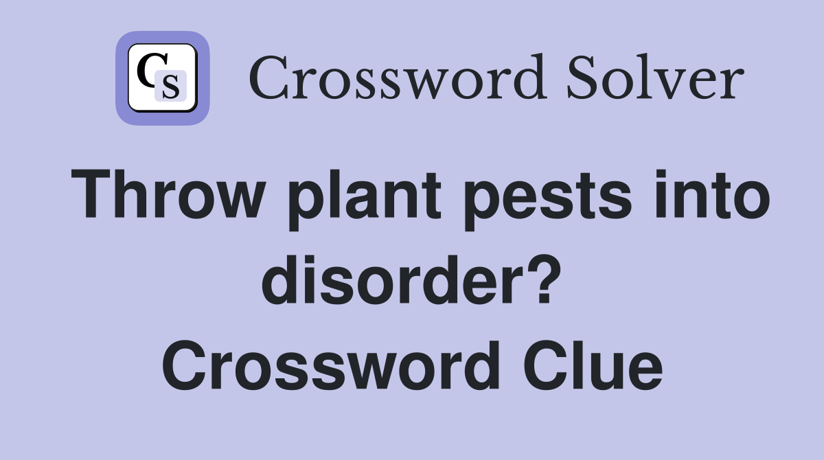 Throw plant pests into disorder? Crossword Clue Answers Crossword
